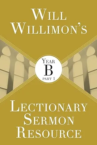 Will Willimon's Lectionary Sermon Resource: Year B [Book]