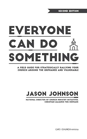 Everyone Can Do Something: A Field Guide for Strategically Rallying Your Church Around the Orphaned and Vulnerable [Book]