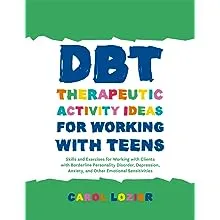 DBT Therapeutic Activity Ideas for Working with Teens: Skills and Exercises for Working with Clients with Borderline Personality Disorder, Depression