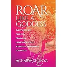 Roar Like a Goddess: Every Woman's Guide to Becoming Unapologetically Powerful, Prosperous, and Peaceful