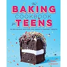 The Baking Cookbook for Teens: 75 Delicious Recipes for Sweet and Savory Treats