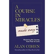 A Course in Miracles Made Easy: Mastering the Journey from Fear to Love