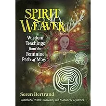 Spirit Weaver: Wisdom Teachings from the Feminine Path of Magic