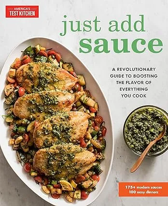 Just Add Sauce: A Revolutionary Guide to Boosting the Flavor of Everything You Cook 