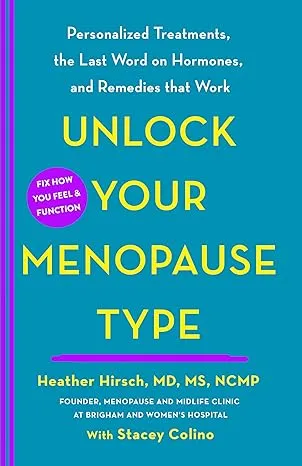 Unlock Your Menopause Type: Personalized Treatments, the Last Word on Hormones, and Remedies that Work