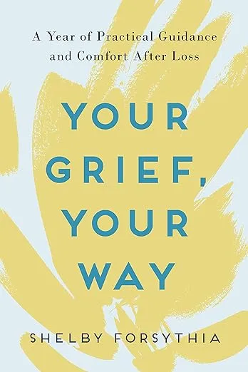 Your Grief, Your Way: A Year of Practical Guidance and Comfort After Loss 