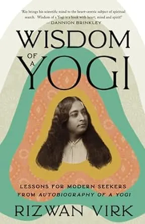 Wisdom of a Yogi: Lessons for Modern Seekers from Autobiography of a Yogi