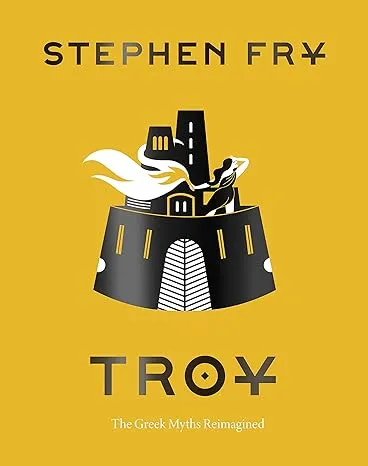 Troy: The Greek Myths Reimagined (Stephen Fry's Greek Myths)