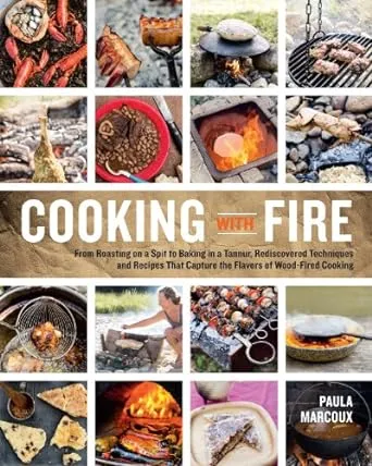 Cooking with Fire: From Roasting on a Spit to Baking in a Tannur, Rediscovered Techniques and Recipes That Capture the Flavors of Wood-Fired Cooking