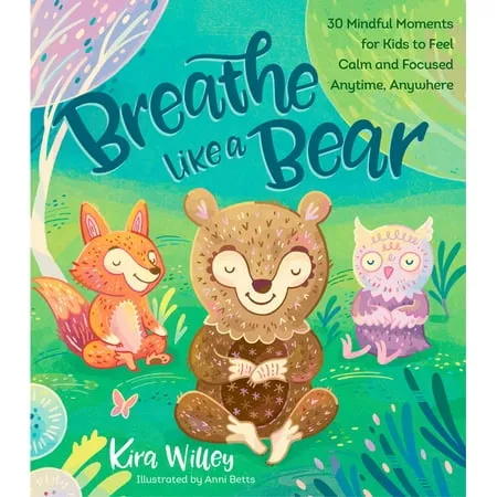 Breathe Like a Bear: 30 Mindful Moments for Kids to Feel Calm and Focused Anytime, Anywhere (Mindfulness Moments for Kids) 