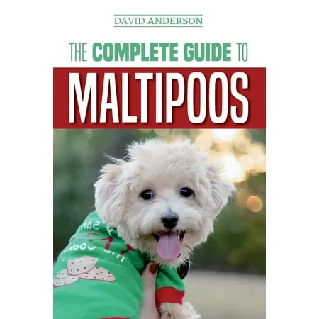 The Complete Guide to Maltipoos : Everything You Need to Know Before Getting Your Maltipoo Dog