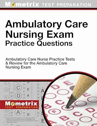 Ambulatory Care Nursing Exam Practice Questions: Ambulatory Care Nurse Practice Tests & Review for the Ambulatory Care Nursing Exam [Book]