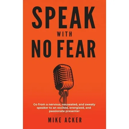 Speak With No Fear: Go from a Nervous, Nauseated, and Sweaty Speaker to an Excited, Energized, and Passionate Presenter [Book]