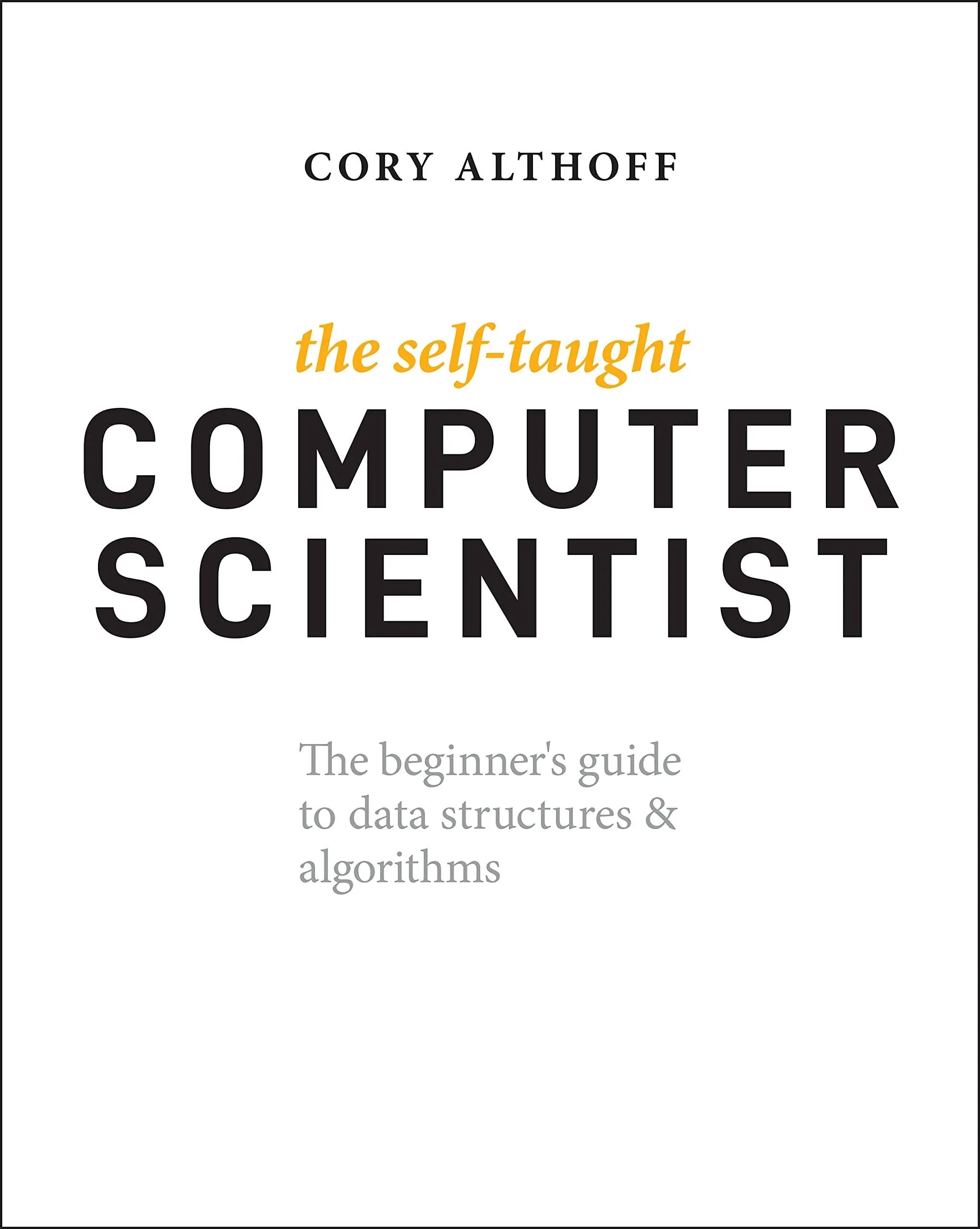 The Self-Taught Computer Scientist: The Beginner's Guide to Data Structures & Algorithms [Book]