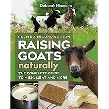 Raising Goats Naturally, 2nd Edition: The Complete Guide to Milk, Meat, and More