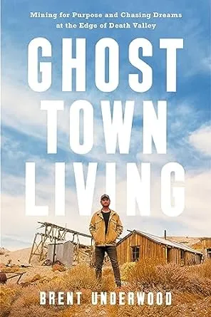 Ghost Town Living: Mining for Purpose and Chasing Dreams at the Edge of Death Valley [Book]