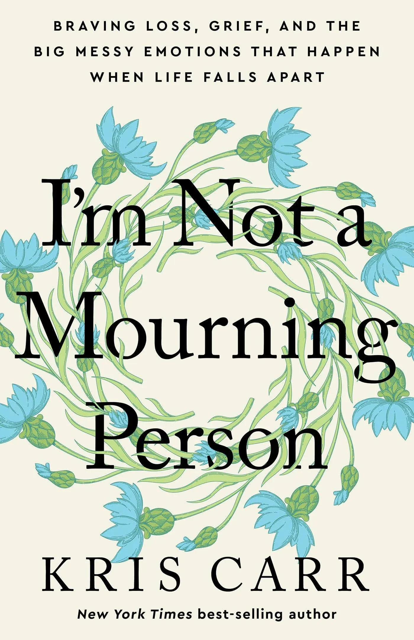 I'm Not a Mourning Person: Braving Loss, Grief, and the Big Messy Emotions That Happen When Life Falls Apart [Book]