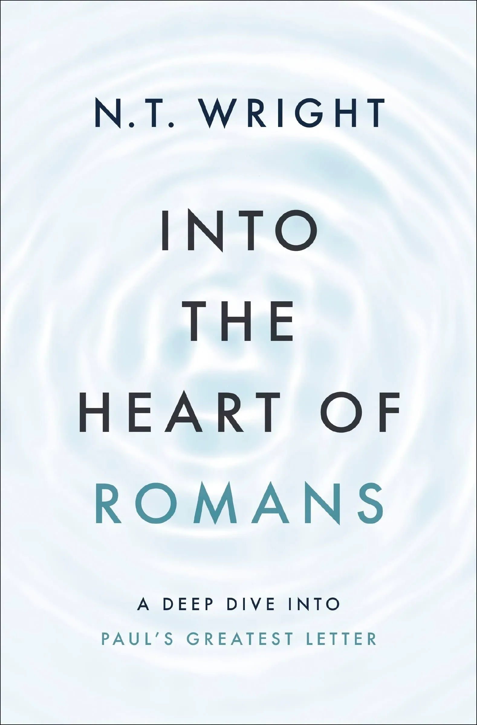 Into the Heart of Romans: A Deep Dive Into Paul's Greatest Letter [Book]