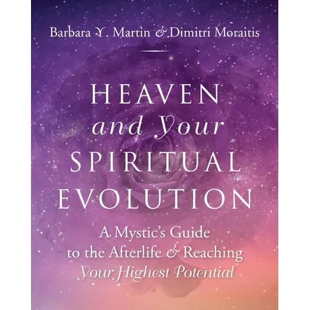 Heaven and Your Spiritual Evolution: A Mystic's Guide to the Afterlife and Reaching Your Highest Potential [Book]