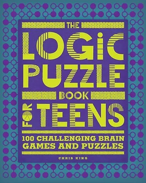 The Logic Puzzle Book for Teens: 100 Challenging Brain Games and Puzzles by King