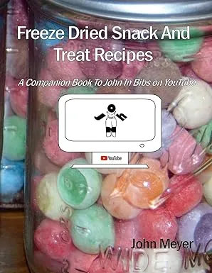 Freeze Dried Snack And Treat Recipes: A Companion Book To John In Bibs on YouTub