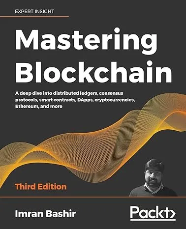 Mastering Blockchain - Third Edition: A deep dive into distributed ledgers, consensus protocols, smart contracts, DApps, cryptocurrencies, Ethereum, and more