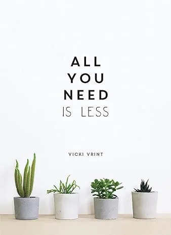 All You Need is Less: Minimalist Living for Maximum Happiness by Vicki Vrint (En