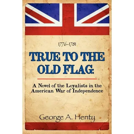 True to the Old Flag : A Novel of the Loyalists in the American War of Independence (Paperback)