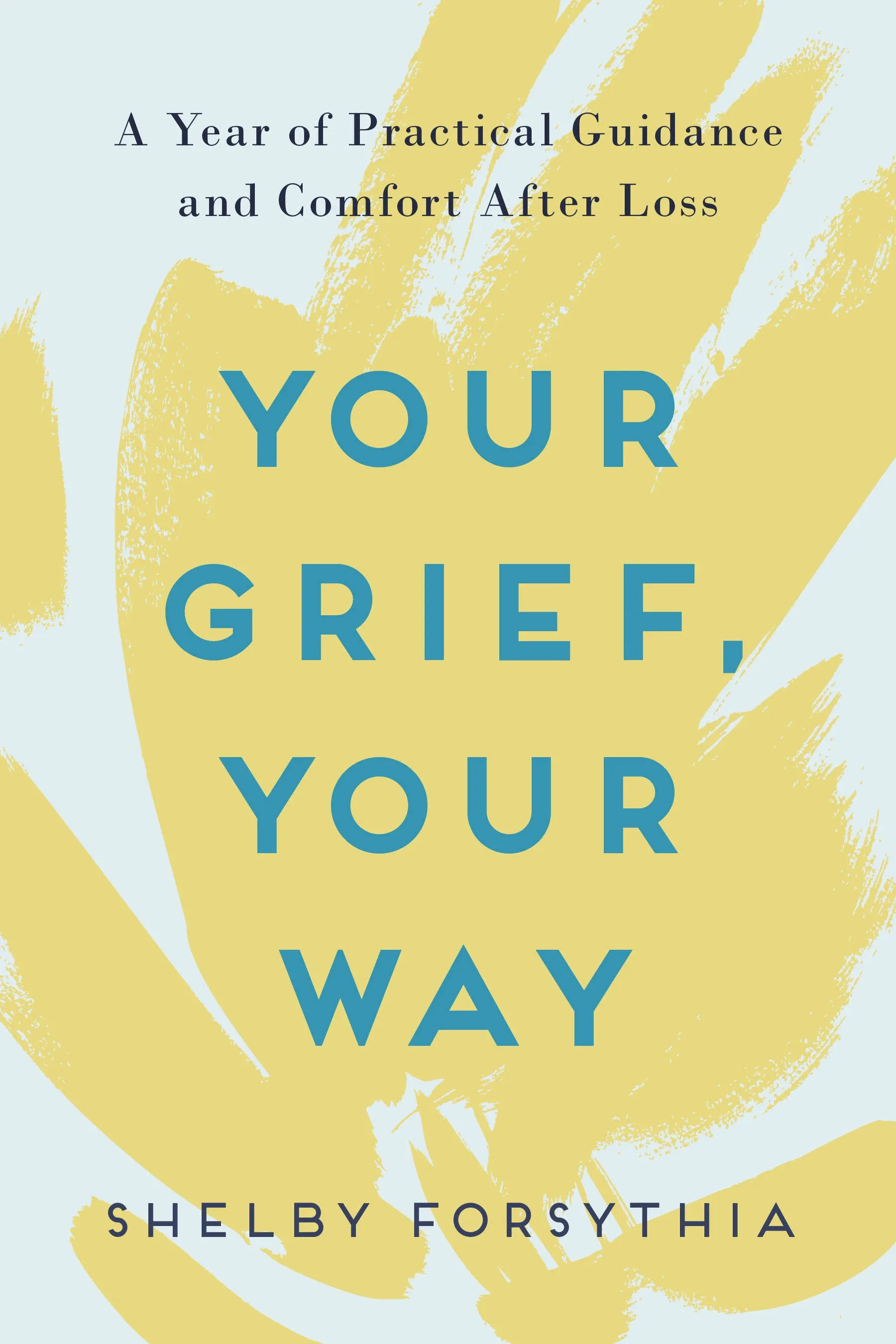 Your Grief, Your Way: A Year of Practical Guidance and Comfort After Loss [Book]