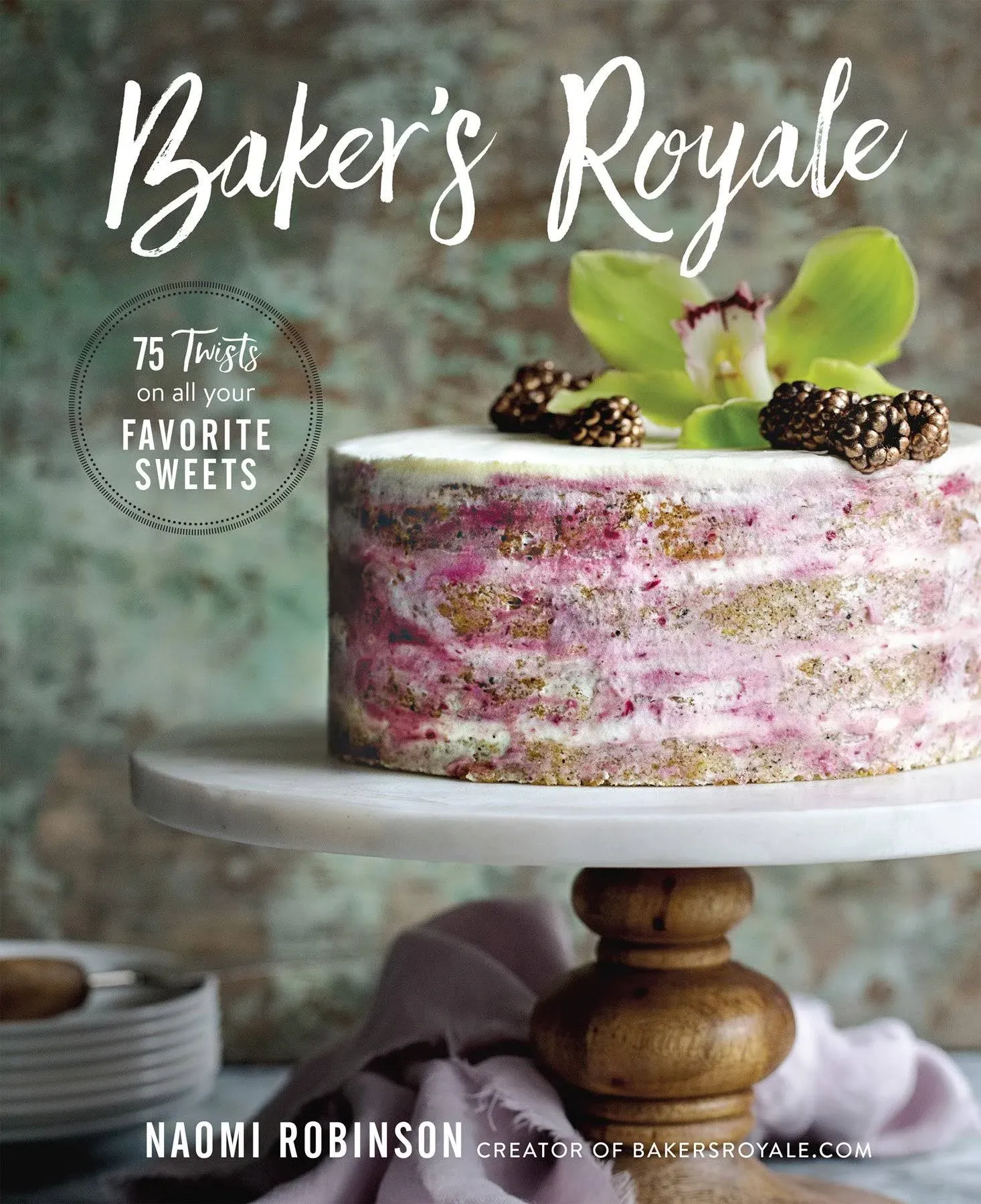 Baker&#039;s Royale: 75 Twists on All Your Favorite Sweets by Robinson, Naomi