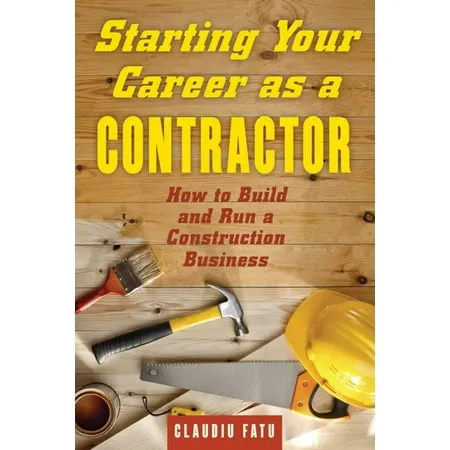 Starting Your Career as a Contractor: How to Build and Run a Construction Business