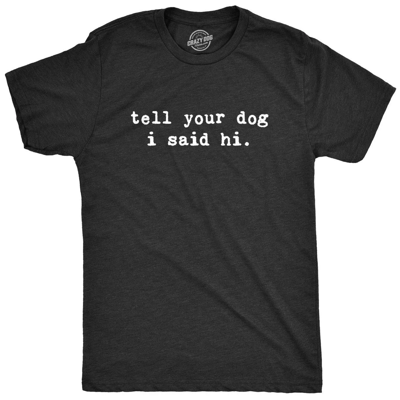 Mens Tell Your Dog I Said Hi T Shirt Funny Pet Puppy Lover Sarcastic Humor Tee