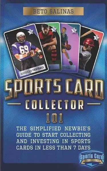 Sports Card Collector 101: The Simplified Newbie's Guide to Start Collecting and ...