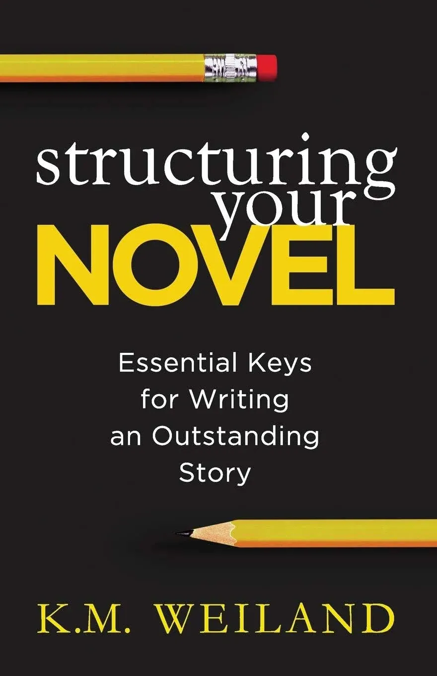 Structuring Your Novel: Essential Keys for Writing an Outstanding Story [Book]