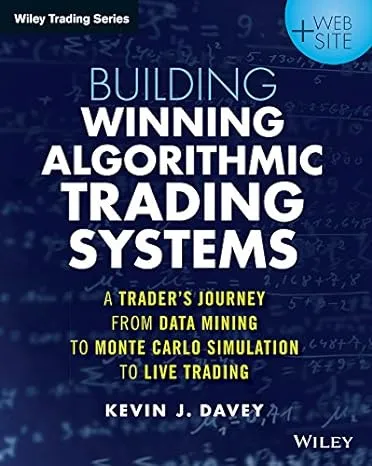 Building Winning Algorithmic Trading Systems: A Trader's Journey From Data Mining to Monte Carlo Simulation to Live Trading