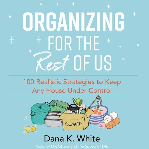 Organizing for the Rest of Us: 100 Realistic Strategies to Keep Any House Under ...