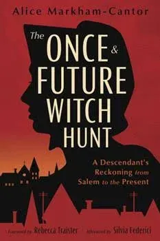 "The Once & Future Witch Hunt: A Descendant's Reckoning from Salem to the Present"