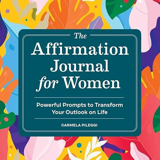 The Affirmation Journal for Women: Powerful Prompts to Transform Your Outlook on ...