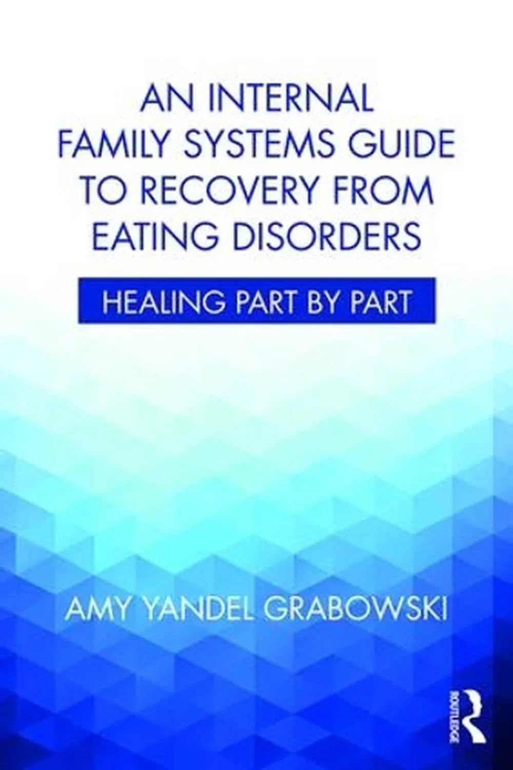 An Internal Family Systems Guide to Recovery from Eating Disorders: Healing Part