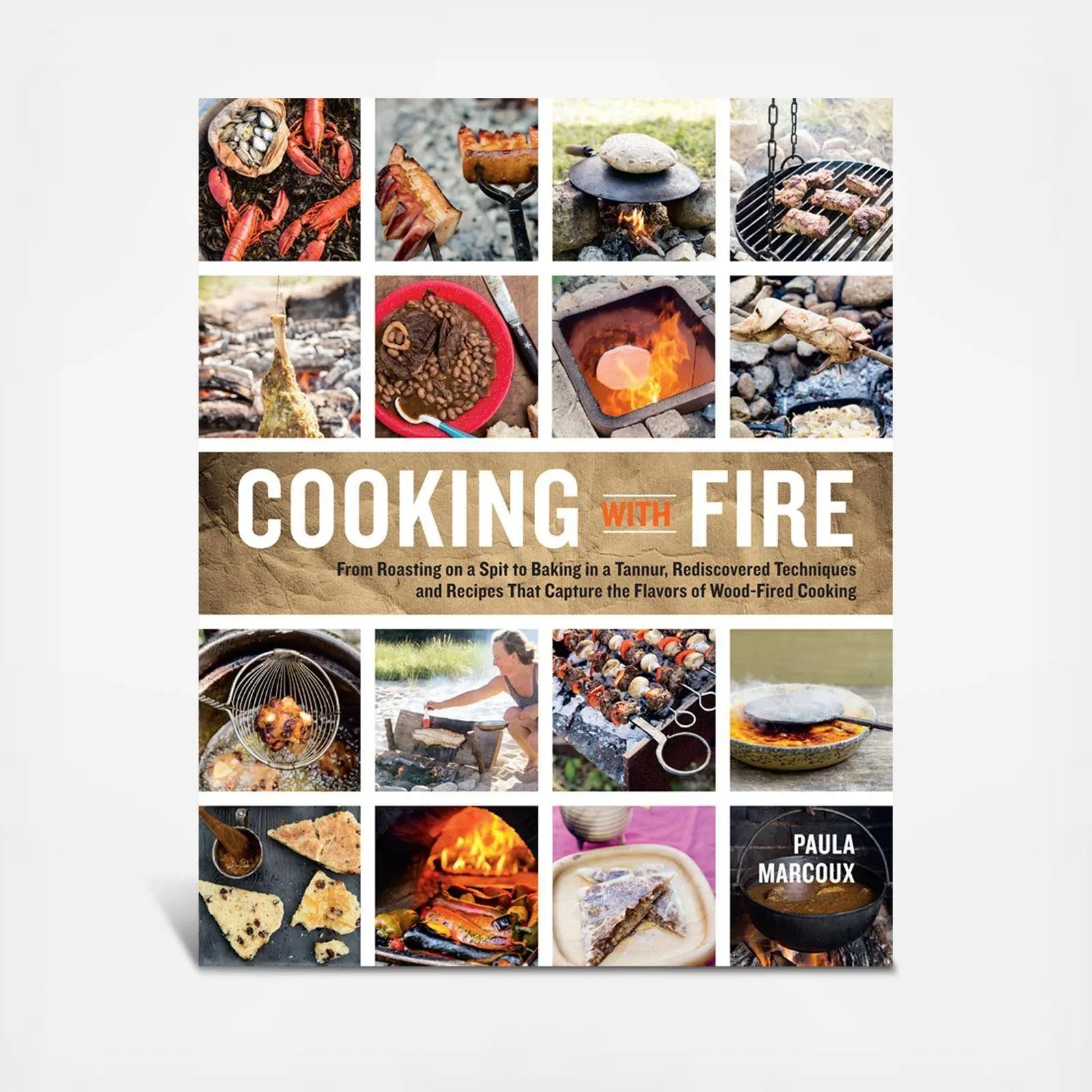 Cooking with Fire: From Roasting on a Spit to Baking in a Tannur, Rediscovered Techniques and Recipes That Capture the Flavors of Wood-Fired Cooking