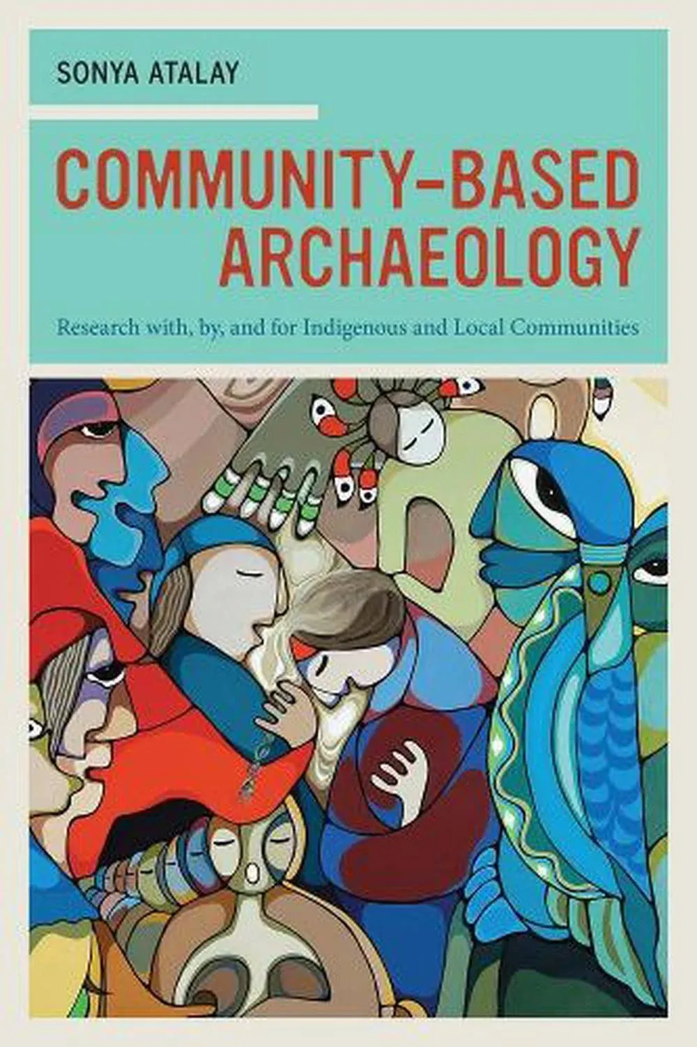 Community-Based Archaeology: Research With, By, and for Indigenous and Local Communities [Book]