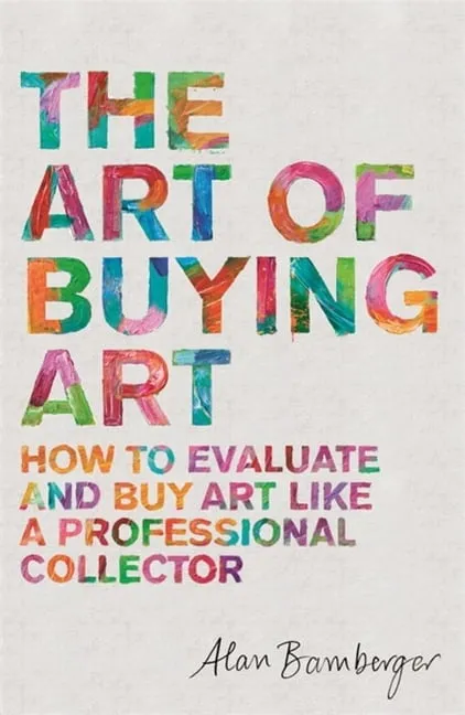 The Art of Buying Art: How to Evaluate and Buy Art Like a Professional Collector