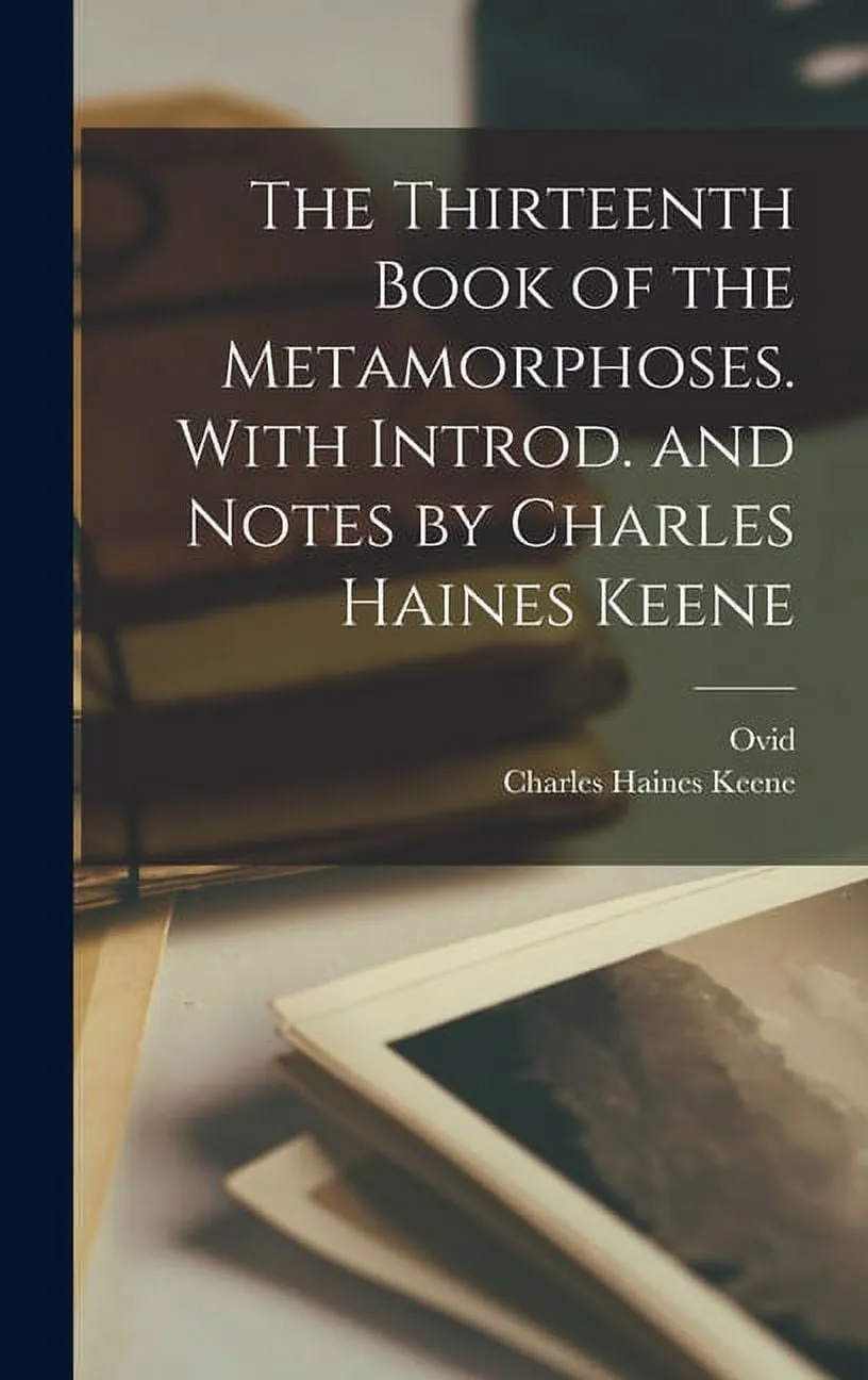 The Thirteenth Book of the Metamorphoses. With Introd. and Notes by Charles Haines Keene (Hardcover)