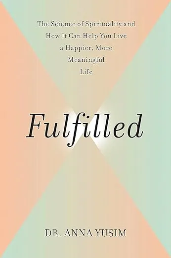 Fulfilled: How the Science of Spirituality Can Help You Live a Happier, More Meaningful Life