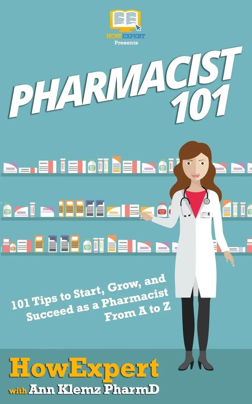 Pharmacist 101: 101 Tips to Start, Grow, and Succeed as a Pharmacist From A to Z [Book]