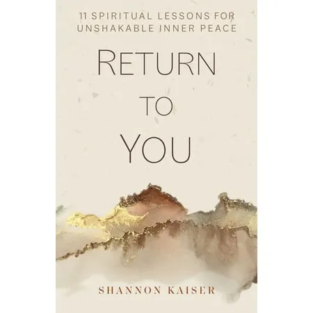 Return to You: 11 Spiritual Lessons for Unshakable Inner Peace