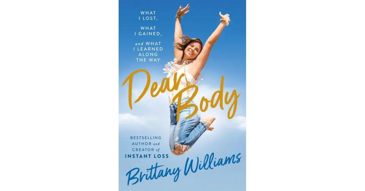 Dear Body- What I Lost, What I Gained, and What I Learned Along the Way by Brittany Williams