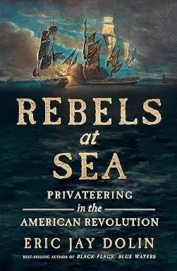 Rebels at Sea: Privateering in the American Revolution