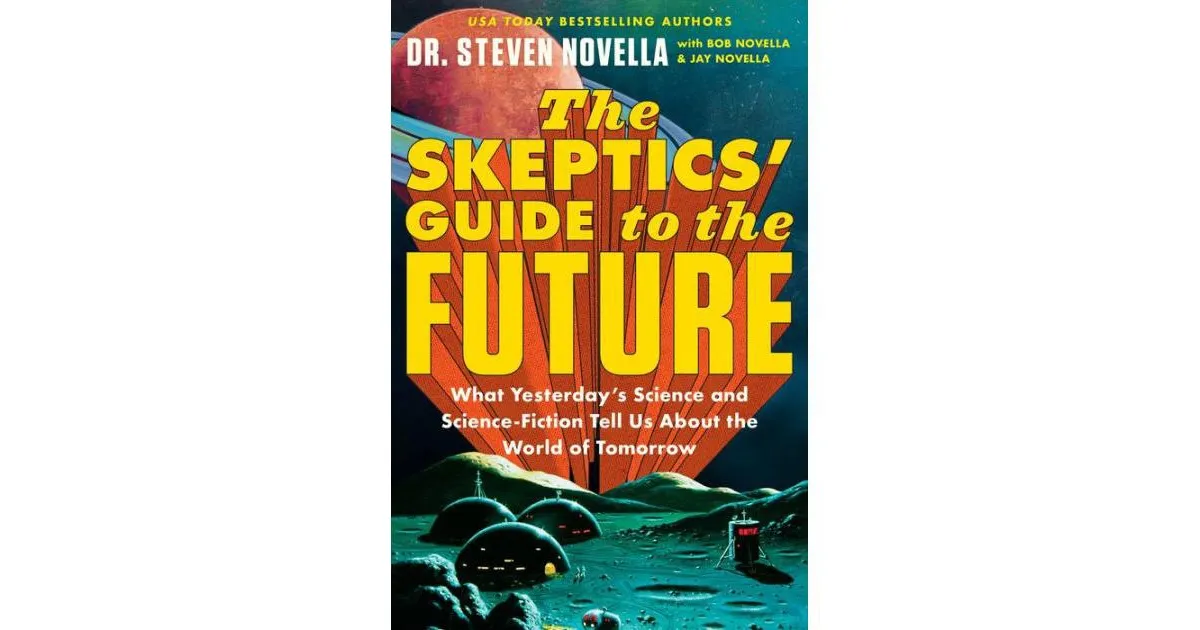 "The Skeptics' Guide to the Future: What Yesterday's Science and Science Fiction Tell us About the World of Tomorrow by Steven Novella"