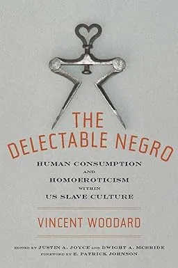 The Delectable Negro: Human Consumption and Homoeroticism within US Slave Culture (Sexual Cultures, 34)